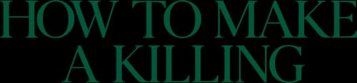 How to Make a Killing